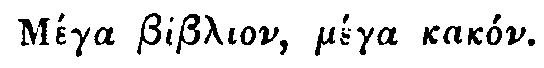 Greek (transliterated): M&eacute;ga Biblion, m&eacute;ga kak&oacute;n.