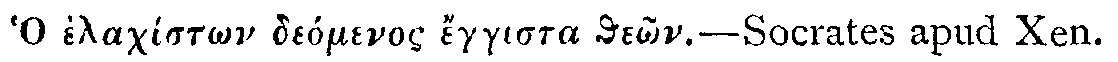 Greek: Ho elach&iacute;st&ocirc;n de&oacute;menos &eacute;ggista the&ocirc;n. Socrates apud Xen.