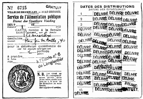 The card is in French and Flemish. The face reads: No. 6,715. Gratis. City of Brussels, Department of Public Supplies. Committee No. 1. Street &mdash;&mdash;. Card issued to the family &mdash;&mdash;, living at &mdash;&mdash;, for the daily delivery of &mdash;&mdash; portions. To be presented at &mdash;&mdash;Street. N.B.&mdash;Victuals will be delivered only to the father or mother of a family. The reverse side bears stamps showing the dates on which rations were issued to the holder. The original is somewhat larger than this reproduction.