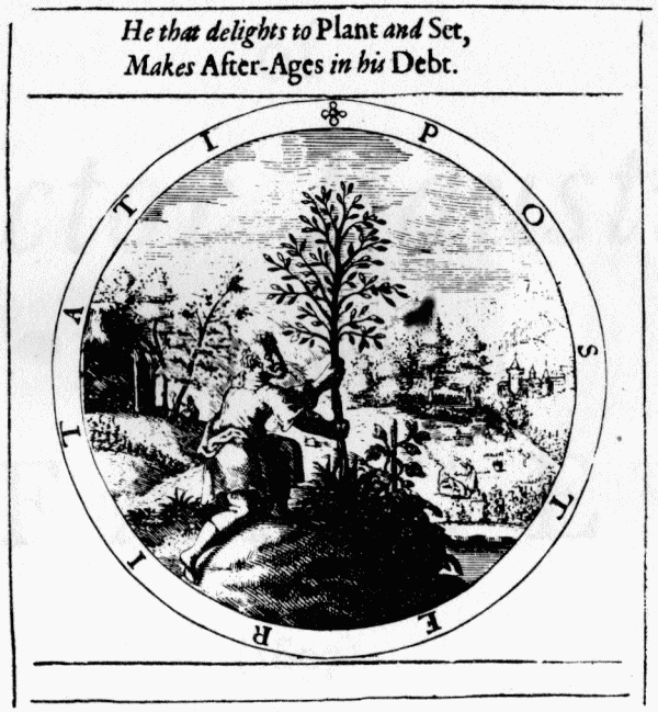 He that delights to Plant and Set,
Makes After-Ages in his Debt.