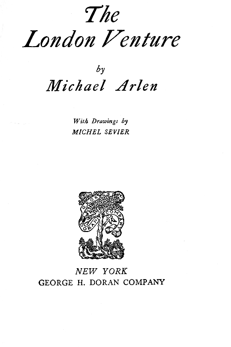 The
London Venture

by
Michael Arlen

With Drawings by
MICHEL SEVIER

NEW YORK
GEORGE H. DORAN COMPANY