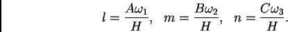 \begin{displaymath}
\begin{array}{c c c}
\displaystyle l = \frac{A\omega_1}{H}, ...
...ga_2}{H}, &
\displaystyle n = \frac{C\omega_3}{H}.
\end{array}\end{displaymath}