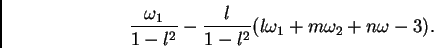 \begin{displaymath}
\frac{\omega_1}{1 - l^2} -
\frac{l}{1 - l^2}(l\omega_1 + m\omega_2 + n\omega-3).
\end{displaymath}