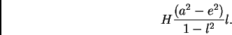 \begin{displaymath}
H\frac{(a^2 - e^2)}{1 - l^2}l.
\end{displaymath}