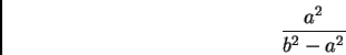 \begin{displaymath}
\frac{a^2}{b^2 - a^2}
\end{displaymath}