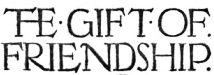 THE · GIFT · OF ·

FRIENDSHIP.