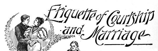 Etiquette of Courtship
and Marriage
