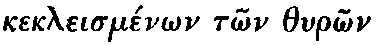 Greek: kekleism�n_on t_on thyr_on
