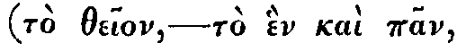 (Greek: t� theion &mdash; t� h�n ka� pan
