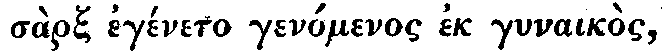 Greek: s�rx eg�neto
gen�menos ek gynaik�s