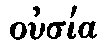 Greek: ous�a